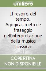 Il respiro del tempo. Agogica, metro e fraseggio nell'interpretazione della musica classica