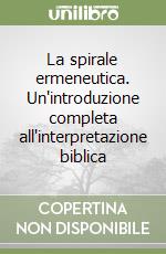 La spirale ermeneutica. Un'introduzione completa all'interpretazione biblica libro