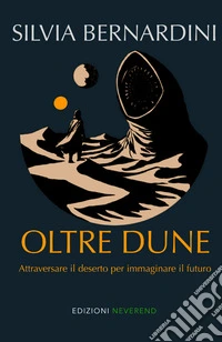 Oltre Dune. Attraversare il deserto per immaginare il futuro libro