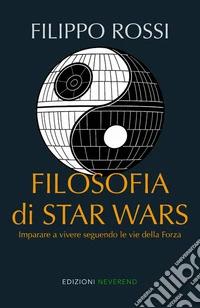 Filosofia di Star Wars. Imparare a vivere seguendo le vie della forza. Nuova ediz. libro