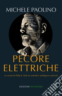 Pecore elettriche. Le visioni di Philip K. Dick tra androidi e intelligenze artificiali libro