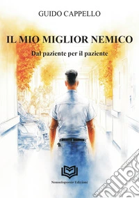 Il miglior nemico. Dal paziente per il paziente libro