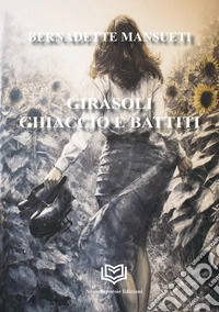 Girasoli, ghiaccio e battiti libro