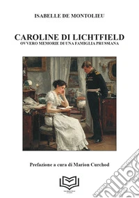 Caroline di Lichtfield. Ovvero le memorie di una famiglia prussiana libro