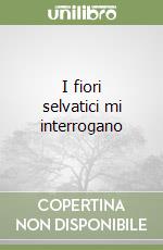 I fiori selvatici mi interrogano libro