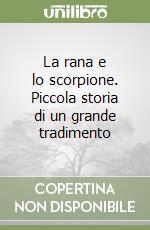 La rana e lo scorpione. Piccola storia di un grande tradimento libro