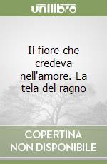 Il fiore che credeva nell'amore. La tela del ragno libro