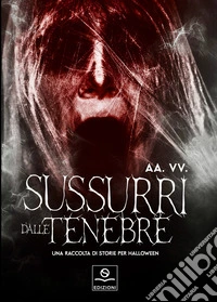 Sussurri dalle tenebre. Una raccolta di storie per Halloween libro