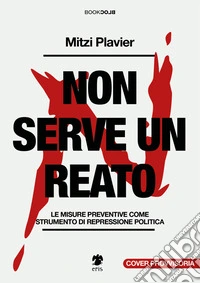 Non serve un reato. Le misure preventive come strumento di repressione politica libro