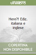 Here?! Ediz. italiana e inglese libro