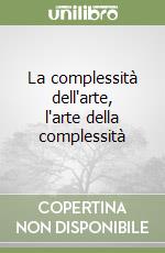 La complessità dell'arte, l'arte della complessità libro