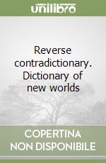 Reverse contradictionary. Dictionary of new worlds libro