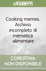 Cooking memes. Archivio incompleto di memetica alimentare libro