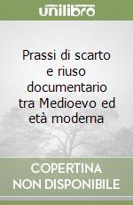 Prassi di scarto e riuso documentario tra Medioevo ed età moderna