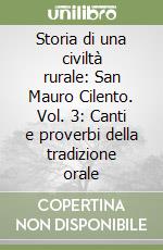 Storia di una civiltà rurale: San Mauro Cilento. Vol. 3: Canti e proverbi della tradizione orale libro