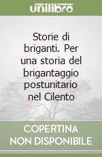 Storie di briganti. Per una storia del brigantaggio postunitario nel Cilento libro