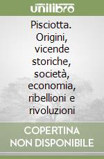 Pisciotta. Origini, vicende storiche, società, economia, ribellioni e rivoluzioni libro