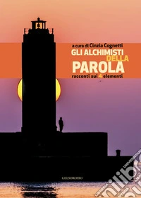 Gli alchimisti della parola. Racconti sui 4 elementi libro