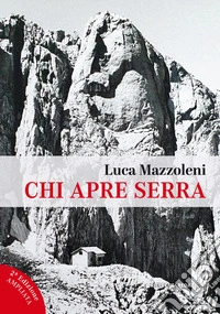 Chi apre serra. Una vita da rifugista al Gran Sasso libro