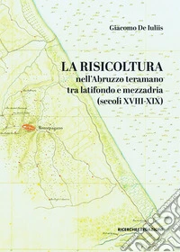 La risicoltura nell'Abruzzo teramano tra latifondo e mezzadria (secoli XVIII-XIX) libro