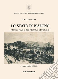Lo Stato di Bisegno. Antico feudo del Vescovo di Teramo. La storia, le tradizioni, i luoghi di culto e il vissuto religioso di Torricella Sicura e Rocca Santa Maria
