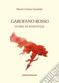Garofano rosso. Storie di resistenze libro