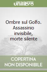Ombre sul Golfo. Assassinio invisibile, morte silente libro