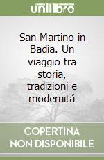 San Martino in Badia. Un viaggio tra storia, tradizioni e modernitá libro