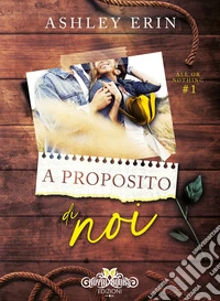 A proposito di noi. All or nothing. Vol. 1 libro