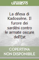 La difesa di Kadossène. Il furore dei sardéni contro le armate oscure dell'Est libro