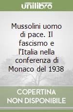 Mussolini uomo di pace. Il fascismo e l'Italia nella conferenza di Monaco del 1938 libro