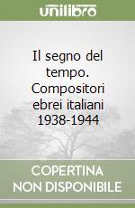 Il segno del tempo. Compositori ebrei italiani 1938-1944 libro