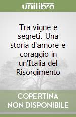 Tra vigne e segreti. Una storia d'amore e coraggio in un'Italia del Risorgimento libro