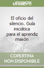 El oficio del silencio. Guía iniciática para el aprendiz masón libro