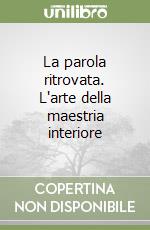 La parola ritrovata. L'arte della maestria interiore libro