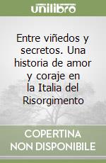 Entre viñedos y secretos. Una historia de amor y coraje en la Italia del Risorgimento libro