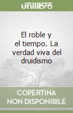 El roble y el tiempo. La verdad viva del druidismo libro