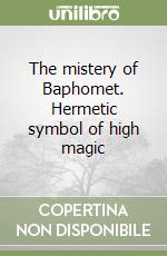 The mistery of Baphomet. Hermetic symbol of high magic libro