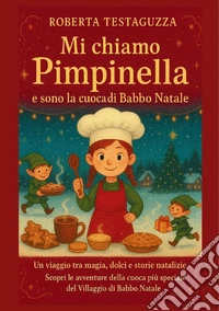 Mi chiamo Pimpinella e sono la cuoca di Babbo Natale. Un viaggio tra magia, dolci e storie natalizie libro