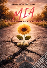 Mia. Il coraggio di rinascere libro