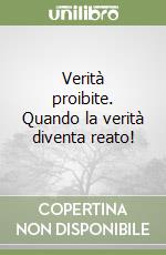Verità proibite. Quando la verità diventa reato!