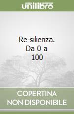 Re-silienza. Da 0 a 100