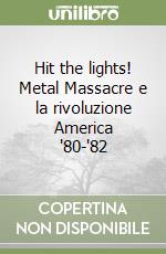 Hit the lights! Metal Massacre e la rivoluzione America '80-'82 libro