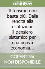 Il turismo non basta più. Dalla rendita alla restituzione: il pensiero sistemico per una nuova economia rigenerativa dei visitatori