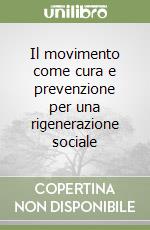 Il movimento come cura e prevenzione per una rigenerazione sociale libro