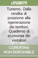 Turismo. Dalla rendita di posizione alla rigenerazione dei territori. Quaderno di economia dei visitatori