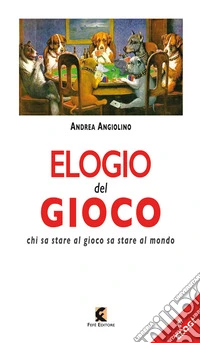 Elogio del gioco. Chi sa stare al gioco sa stare al mondo libro