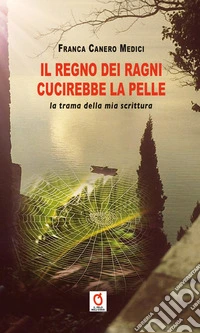 Il regno dei ragni cucirebbe la pelle. La trama della mia scrittura libro
