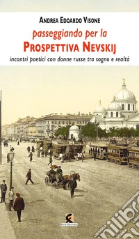 Passeggiando sulla prospettiva Nevskij. Incontri poetici con donne russe tra sogno e realtà libro