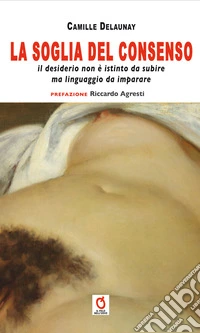 La soglia del consenso. Il desiderio non è istinto da subire, ma linguaggio da imparare libro